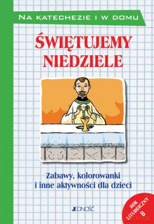 Świętujemy niedziele. Zabawy, kolorowanki i inne aktywności dla dzieci. Rok liturgiczny B [KSIĄŻKA]
