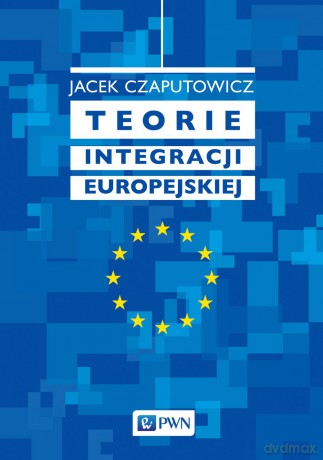 Teorie integracji europejskiej - Jacek Caputowicz [KSIĄŻKA]