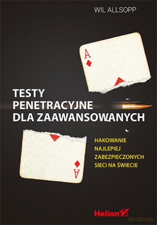 Testy penetracyjne dla zaawansowanych. Hakowanie najlepiej zabezpieczonych sieci na świecie - Wil Allsopp [KSIĄŻKA]