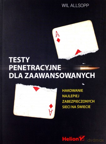 Testy penetracyjne dla zaawansowanych. Hakowanie najlepiej zabezpieczonych sieci na świecie - Wil Allsopp [KSIĄŻKA]
