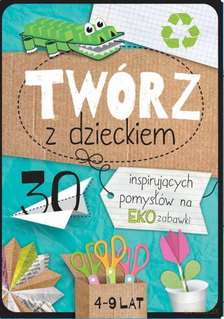 Twórz z dzieckiem. 30 inspirujących pomysłów na eko zabawki - Agnieszka Placha [KSIĄŻKA]