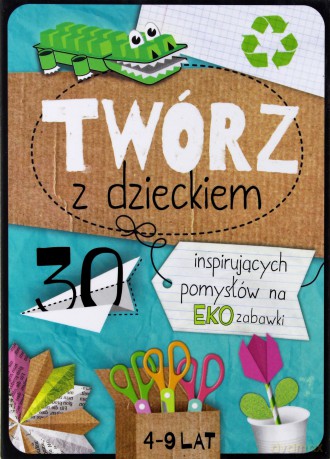 Twórz z dzieckiem. 30 inspirujących pomysłów na eko zabawki - Agnieszka Placha [KSIĄŻKA]