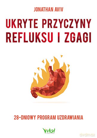 Ukryte przyczyny refluksu i zgagi. 28-dniowy program uzdrawiania - Jonathan Aviv [KSIĄŻKA]