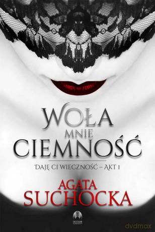 Woła mnie ciemność. Daję ci wieczność akt 1 - Agata Suchocka [KSIĄŻKA]