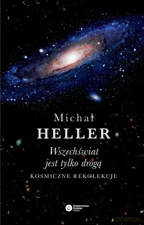 Wszechświat jest tylko drogą. Kosmiczne rekolekcje - Michał Heller [KSIĄŻKA]