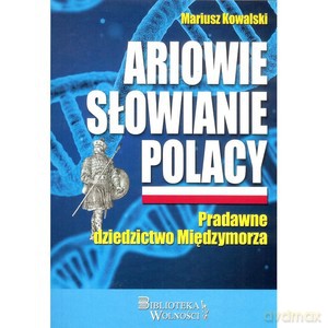 Ariowie, Słowianie, Polacy. Pradawne dziedzictwo Międzymorza - Mariusz Kowalski [KSIĄŻKA]