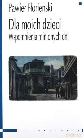 Dla moich dzieci. Wspomnienia minionych dni - Pawieł Fłorienski [KSIĄŻKA]