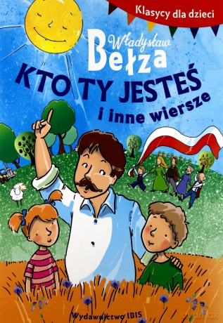 Klasycy dla dzieci. Kto ty jesteś i inne wiersze - Władysław Bełza [KSIĄŻKA]