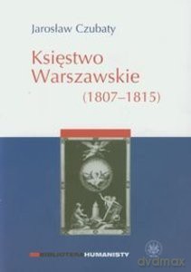 Księstwo Warszawskie (1807-1815) - Jarosław Czubaty [KSIĄŻKA]
