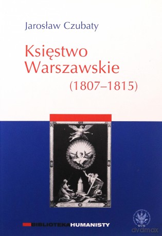Księstwo Warszawskie (1807-1815) - Jarosław Czubaty [KSIĄŻKA]