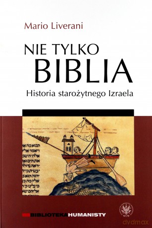 Nie tylko Biblia. Historia starożytnego Izraela - Mario Liverani [KSIĄŻKA]