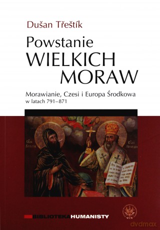 Powstanie Wielkich Moraw. Morawianie, Czesi i Europa Środkowa w latach 791-871 - Dusan Trestík [KSIĄŻKA]