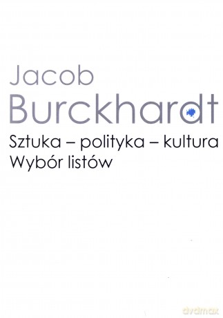 Sztuka - polityka - kultura. Wybór listów - Jacob Burckhardt [KSIĄŻKA]