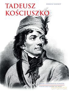 Tadeusz Kościuszko. Polski i amerykański bohater - Dariusz Nawrot [KSIĄŻKA]