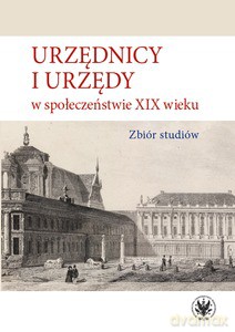 Urzędnicy i urzędy w społeczeństwie XIX wieku. Zbiór studiów - Alicja Kulecka [KSIĄŻKA]