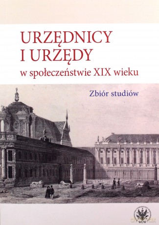 Urzędnicy i urzędy w społeczeństwie XIX wieku. Zbiór studiów - Alicja Kulecka [KSIĄŻKA]
