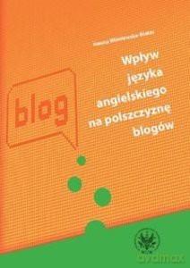 Wpływ języka angielskiego na polszczyznę blogów - Hanna Wiśniewska-Białas [KSIĄŻKA]