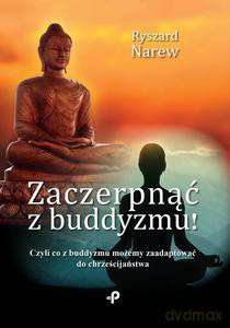Zaczerpnąć z buddyzmu! Czyli co z buddyzmu możemy zaadaptować do chrześcijaństwa - Ryszard Narew [KSIĄŻKA]