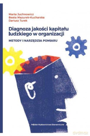 Diagnoza jakości kapitału ludzkiego w organizacji. Metody i narzędzia pomiaru - Marta Juchnowicz [KSIĄŻKA]