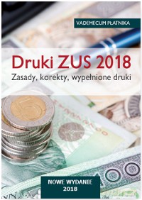 Druki ZUS 2018. Zasady, korekty, wypełnione druki. Vademecum płatnika [KSIĄŻKA]