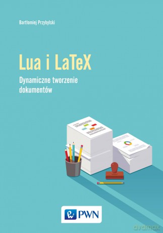 Język Lua i Latex. Tworzenie dynamicznych dokumentów - Bartłomiej Przybylski [KSIĄŻKA]