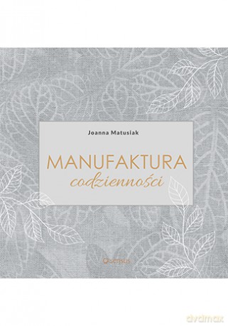 Manufaktura codzienności - Joanna Matusiak [KSIĄŻKA]