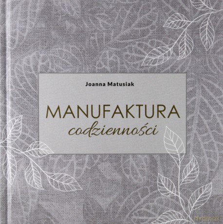 Manufaktura codzienności - Joanna Matusiak [KSIĄŻKA]