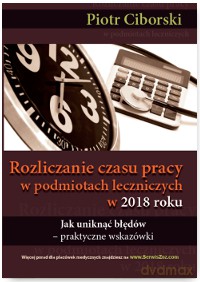 Rozliczanie czasu pracy w podmiotach leczniczych w 2018 roku. Jak uniknąć błędów - praktyczne wskazówki - Piotr Ciborski [KSIĄŻKA]