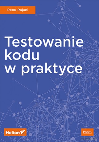 Testowanie kodu w praktyce - Renu Rajani [KSIĄŻKA]