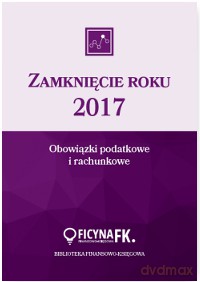 Zamknięcie roku 2017. Obowiązki podatkowe i rachunkowe - Katarzyna Trzpioła [KSIĄŻKA]