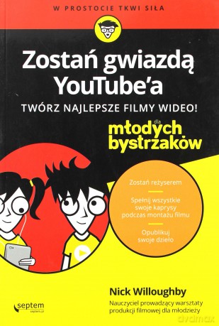 Zostań gwiazdą YouTube'a. Twórz najlepsze filmy wideo! Dla młodych bystrzaków - Nick Willoughby [KSIĄŻKA]