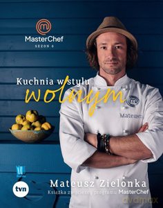 Kuchnia w stylu wolnym. Książka zwycięzcy programu MasterChef (Sezon 6) - Mateusz Zielonka [KSIĄŻKA]
