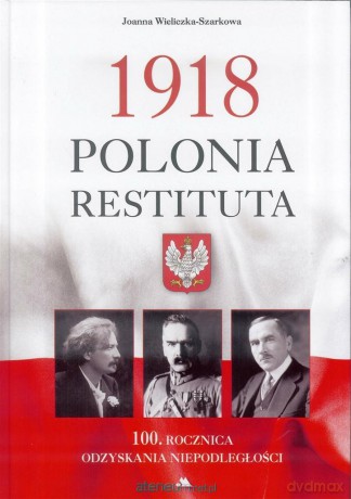 1918 Polonia Restituta - Joanna Wieliczka- Szarkowa [KSIĄŻKA]