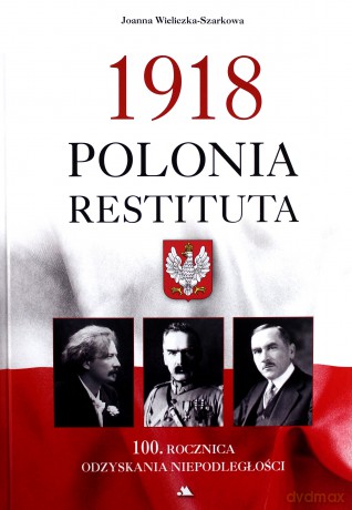 1918 Polonia Restituta - Joanna Wieliczka- Szarkowa [KSIĄŻKA]