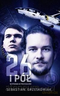 26 i pół. Wyprawa w przeszłość - Sebastian Grześkowiak [KSIĄŻKA]