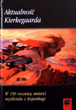 Aktualność Kierkegaarda. W 150 rocznicę śmierci [KSIĄŻKA]