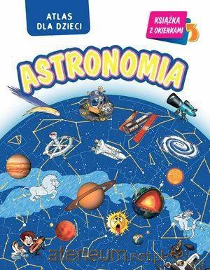 Astronomia. Atlas dla dzieci [KSIĄŻKA]