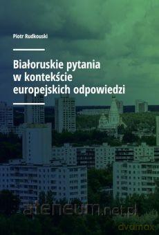 Białoruskie pytania w kontekście europejskich odpowiedzi - Piotr Rudkouski [KSIĄŻKA]