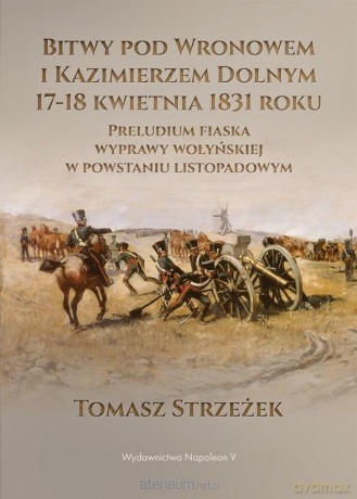 Bitwy pod Wronowem i Kazimierzem Dolnym 17-18 kwie - Tomasz Strzeżek [KSIĄŻKA]