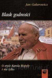Blask godności. O etyce Karola Wojtyły i nie tylko - Jan Galarowicz [KSIĄŻKA]