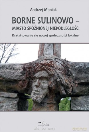 Borne Sulinowo miasto spóźnionej niepodległości - Andrzej Moniak [KSIĄŻKA]