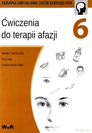 Ćwiczenia do terapii afazji cz. 6 - Mariola Czarnkowska, Anna Lipa, Paulina Wójcik-Topór [KSIĄŻKA]
