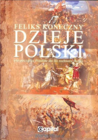 Dzieje Polski od początku Piastów do III rozbioru Polski - Feliks Koneczny [KSIĄŻKA]