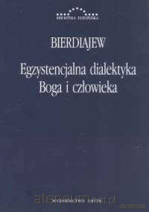 Egzystencjalna dialektyka Boga i człowieka - Mikołaj Bierdiajew [KSIĄŻKA]