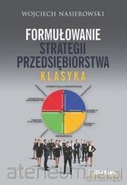Formułowanie strategii przedsiębiorstwa. Klasyka - Wojciech Nasierowski [KSIĄŻKA]