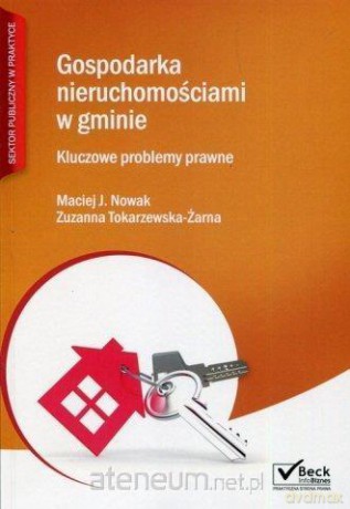 Gospodarka nieruchomościami w gminie. Kluczowe pro - Maciej J. Nowak, Zuzanna Tokarzewska-Żarna [KSIĄŻKA]