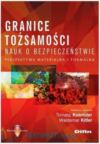 Granice tożsamości nauk o bezpieczeństwie. - Tomasz Kośmider, Waldemar Kitler [KSIĄŻKA]