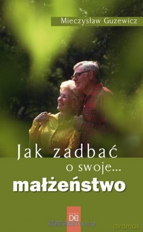 Jak zadbać o swoje... małżeństwo - Mieczysław Guzewicz [KSIĄŻKA]