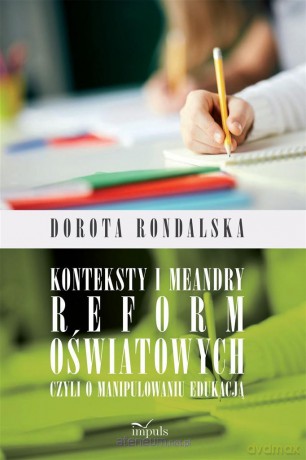 Konteksty i meandry reform oświatowych - Dorota Rondalska [KSIĄŻKA]