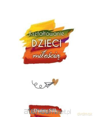 Kształtowanie dzieci miłością - Danny Silk [KSIĄŻKA]